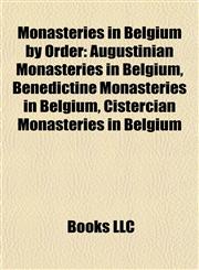Monasteries in Belgium by Order Augustinian Monasteries in Belgium, Benedictine Monasteries in Belgium, Cistercian Monasteries in Belgium,1158080360,9781158080366