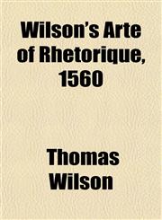 Wilson's Arte of Rhetorique, 1560,1150136103,9781150136108