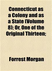 Connecticut as a Colony and as a State (Volume 8); Or, One of the Original Thirteen;,1153334844,9781153334846
