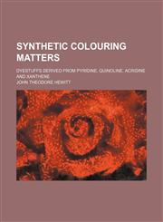Synthetic colouring matters; dyestuffs derived from pyridine, quinoline, acridine and xanthene,1236270487,9781236270481
