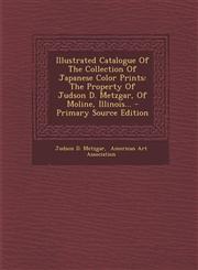 Illustrated Catalogue of the Collection of Japanese Color Prints The Property of Judson D. Metzgar, of Moline, Illinois... - Primary Source Edition,1293492701,9781293492703