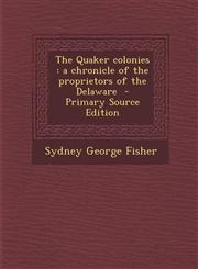 Quaker Colonies A Chronicle of the Proprietors of the Delaware,128981516X,9781289815165