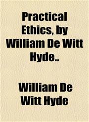 Practical Ethics, by William De Witt Hyde..,1151845353,9781151845351