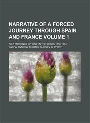 Narrative of a forced journey through Spain and France Volume 1; as a prisoner of war, in the years 1810-1814,1150046260,9781150046261