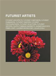 Futurist Artists Futurist Architects, Futurist Composers, Futurist Filmmakers, Futurist Painters, Futurist Photographers, Futurist Scul,1158090471,9781158090471