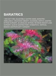 Bariatrics 1-800-Get-Thin, Adjustable Gastric Band, Bariatric Ambulance, Childhood Obesity, Duodenal Switch, Gastric Bypass Surge,1230540482,9781230540481
