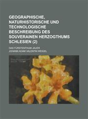 Geographische, Naturhistorische Und Technologische Beschreibung Des Souverainen Herzogthums Schlesien; Das Furstenthum Jauer (2 ),1153576740,9781153576741