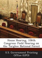 House Hearing, 106th Congress Field Hearing on the Targhee National Forest,1287696856,9781287696858