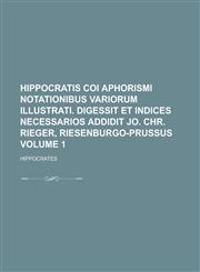 Hippocratis coi Aphorismi notationibus variorum illustrati. Digessit et indices necessarios addidit Jo. Chr. Rieger, Riesenburgo-prussus Volume 1,1230132716,9781230132716