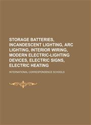 Storage batteries, incandescent lighting, arc lighting, interior wiring, modern electric-lighting devices, electric signs, electric heating,1130556271,9781130556278