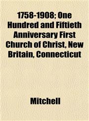 1758-1908; One Hundred and Fiftieth Anniversary First Church of Christ, New Britain, Connecticut,1152853112,9781152853119