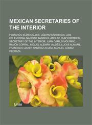 Mexican Secretaries of the Interior Plutarco Elias Calles, Lazaro Cardenas, Luis Echeverria, Narciso Bassols, Adolfo Ruiz Cortines, Secretary of the,1155226089,9781155226088