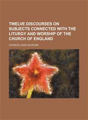 Twelve Discourses on Subjects Connected With the Liturgy and Worship of the Church of England,1150135573,9781150135576