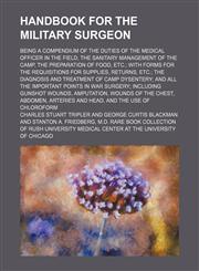 Handbook for the military surgeon; being a compendium of the duties of the medical officer in the field, the sanitary management of the camp, the preparation of food, etc. with forms for the requisitions for supplies, returns, etc. the,1236522702,9781236522702