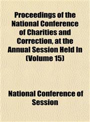 Proceedings of the National Conference of Charities and Correction, at the Annual Session Held In (Volume 15),1154822281,9781154822281
