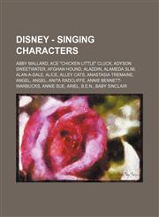 Disney - Singing Characters Abby Mallard, Ace Chicken Little Cluck, Adyson Sweetwater, Afghan Hound, Aladdin, Alameda Slim, Alan-A-Dale, Alice,,1234754967,9781234754969
