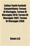 Italian Youth Football Competitions Torneo Di Viareggio, Torneo Di Viareggio 2010, Torneo Di Viareggio 2007, Torneo Di Viareggio 2008,1155859286,9781155859286