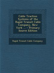 Cable Traction Systems of the Rapid Transit Cable Company, New York ... - Primary Source Edition,1293397075,9781293397077