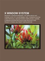 X Window System GNUstep, X window manager, The Open Group, MIT License, Xfce, X11 color names, GPE, X Window System core protocol,1156657288,9781156657287
