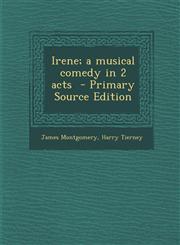 Irene; A Musical Comedy in 2 Acts - Primary Source Edition,1287846688,9781287846680