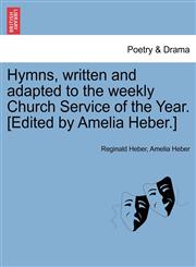 Hymns, written and adapted to the weekly Church Service of the Year. [Edited by Amelia Heber.],1241039445,9781241039448