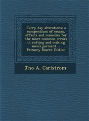 Every Day Alterations; A Compendium of Causes, Effects and Remedies for the More Common Errors in Cutting and Making Men's Garment - Primary Source Ed,1295361868,9781295361861