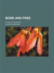 Bond and free; a tale of the South,1236442024,9781236442024