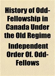 History of Odd-Fellowship in Canada Under the Old Regime,1152958321,9781152958326