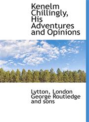 Kenelm Chillingly, His Adventures and Opinions,1140242539,9781140242536