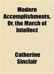 Modern Accomplishments, Or, the March of Intellect,1154788946,9781154788945