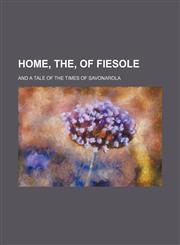 Home, The, of Fiesole; And a Tale of the Times of Savonarola,1151178462,9781151178466