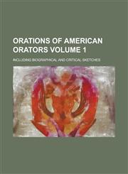Orations of American Orators; Including Biographical and Critical Sketches Volume 1,1154325512,9781154325515