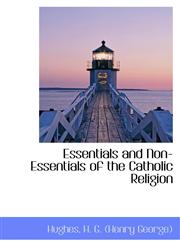 Essentials and Non-Essentials of the Catholic Religion,1110389477,9781110389476