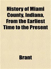 History of Miami County, Indiana, From the Earliest Time to the Present,1152952560,9781152952560