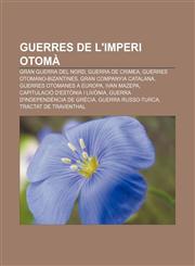 Guerres de l'Imperi Otomà Gran Guerra del Nord, Guerra de Crimea, Guerres Otomano-Bizantines, Gran Companyia Catalana,1232764442,9781232764441