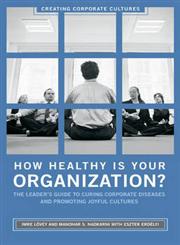 How Healthy Is Your Organization? The Leader's Guide to Curing Corporate Diseases and Promoting Joyful Cultures,0275997766,9780275997762