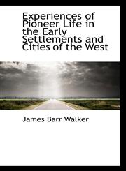 Experiences of Pioneer Life in the Early Settlements and Cities of the West,1115497049,9781115497046