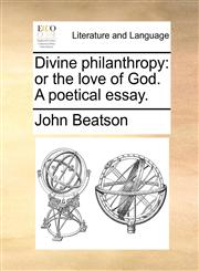 Divine philanthropy or the love of God. A poetical essay.,1170566464,9781170566466