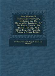 New Manual Of Homopathic Veterinary Medicine Or, The Homopathic Treatment Of The Horse, The Ox, The Sheep, The Dog, And Other Domestic Animals - Primary Source Edition,1293076988,9781293076989
