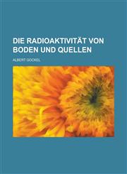 Die Radioaktivitat Von Boden Und Quellen,123449714X,9781234497149