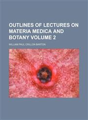 Outlines of lectures on materia medica and botany Volume 2,1130603458,9781130603453