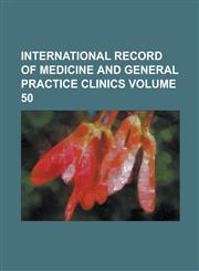 International Record of Medicine and General Practice Clinics Volume 50,1230031685,9781230031682