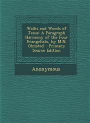 Walks and Words of Jesus A Paragraph Harmony of the Four Evangelists, by M.N. Olmsted - Primary Source Edition,1295416409,9781295416400