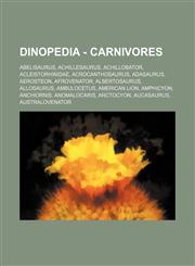 Dinopedia - Carnivores Abelisaurus, Achillesaurus, Achillobator, Acleistorhinidae, Acrocanthosaurus, Adasaurus, Aerosteon, Afrovenator, Albertosaurus, Allosaurus, Ambulocetus, American Lion, Amphicyon, Anchiornis, Anomalocaris, Arctocyon, Aucasaurus, Aus,1234745143,9781234745141