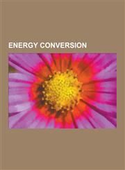 Energy Conversion Nuclear Reactor Technology, Jet Engine, Nuclear Fusion, Wind Generator, Steam Engine, Photoelectric Effect, Solar Ener,1230567461,9781230567464