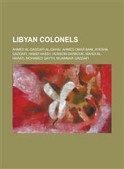 Libyan Colonels Ahmed Al-Gaddafi Al-Qahsi, Ahmed Omar Bani, Ayesha Gaddafi, Hamid Hassy, Hussein Darbouk, Mahdi Al-Harati, Mohamed Gay,115626376X,9781156263761