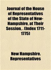 Journal of the House of Representatives of the State of New-Hampshire, at Their Session, . (Index 1711-1775),1152990012,9781152990012