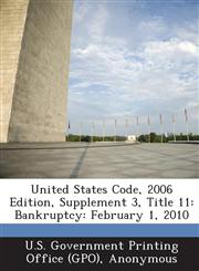 United States Code, 2006 Edition, Supplement 3, Title 11 Bankruptcy: February 1, 2010,128733220X,9781287332206