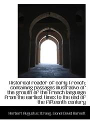 Historical reader of early French; containing passages illustrative of the growth of the French lang,1115568086,9781115568081