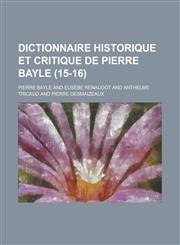 Dictionnaire Historique Et Critique de Pierre Bayle (15-16 ),1234610612,9781234610616